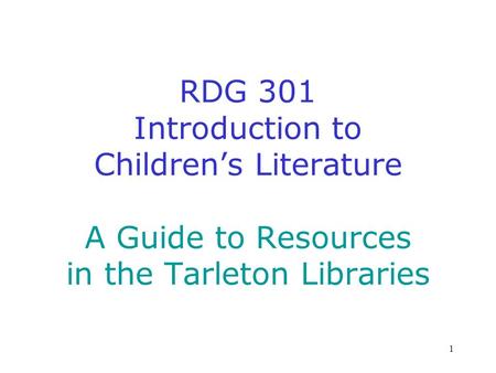 1 RDG 301 Introduction to Childrens Literature A Guide to Resources in the Tarleton Libraries.