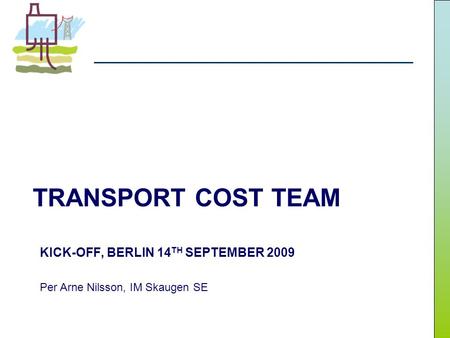 TRANSPORT COST TEAM KICK-OFF, BERLIN 14 TH SEPTEMBER 2009 Per Arne Nilsson, IM Skaugen SE.