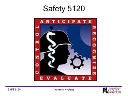 SAFE 5120Industrial Hygiene Safety 5120. SAFE 5120Industrial Hygiene Safety 5120 What did we learn?