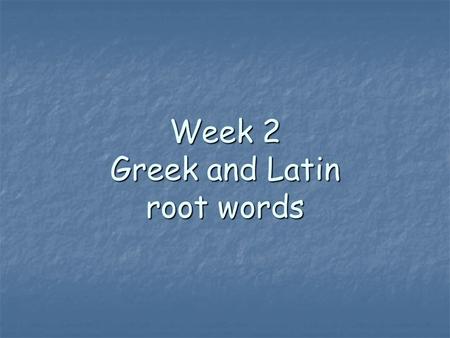 Week 2 Greek and Latin root words