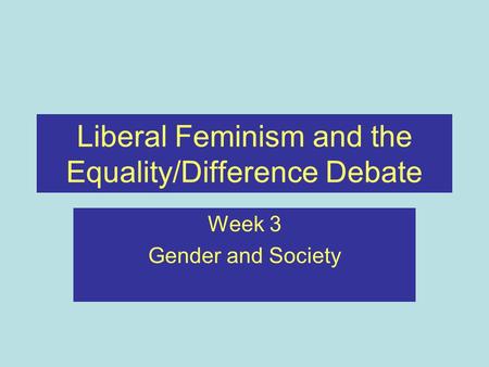 Liberal Feminism and the Equality/Difference Debate