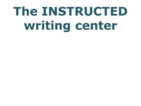 The INSTRUCTED writing center. Client needs accessible writing sound argument production strategy readable text explicit cohesion claritylogicality mimicry,