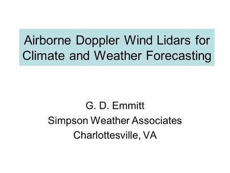 Airborne Doppler Wind Lidars for Climate and Weather Forecasting G. D. Emmitt Simpson Weather Associates Charlottesville, VA.