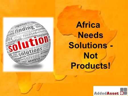 Africa Needs Solutions - Not Products!. Tanzania, Uganda, Kenya GDP GROWTH 2012 Kenya4.7% Tanzania6.5% Uganda4.9% Arusha solutions.