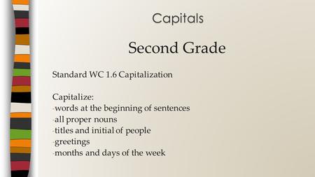 Second Grade Capitals Standard WC 1.6 Capitalization Capitalize: