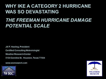 WHY IKE A CATEGORY 2 HURRICANE WAS SO DEVASTATING THE FREEMAN HURRICANE DAMAGE POTENTIAL SCALE Jill F. Hasling, President Certified Consulting Meteorologist.