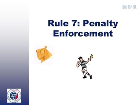 Rule 7: Penalty Enforcement. Once you have determined that a foul has been committed, you must determine which of the following situations you are in: