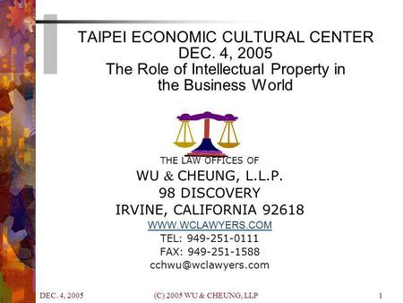 DEC. 4, 2005 (C) 2005 WU & CHEUNG, LLP1 TAIPEI ECONOMIC CULTURAL CENTER DEC. 4, 2005 The Role of Intellectual Property in the Business World THE LAW OFFICES.