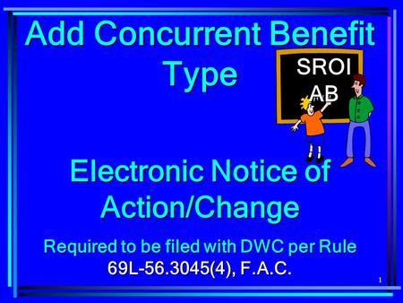 1 Add Concurrent Benefit Type Electronic Notice of Action/Change Required to be filed with DWC per Rule 69L-56.3045(4), F.A.C. SROI AB.