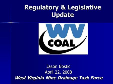 Regulatory & Legislative Update Jason Bostic April 22, 2008 West Virginia Mine Drainage Task Force.
