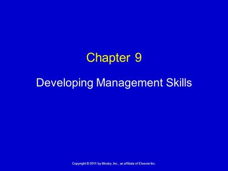 1 Copyright © 2011 by Mosby, Inc., an affiliate of Elsevier Inc. Chapter 9 Developing Management Skills.