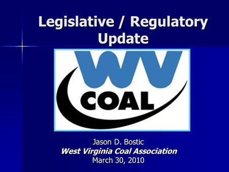 Legislative / Regulatory Update Jason D. Bostic West Virginia Coal Association March 30, 2010.