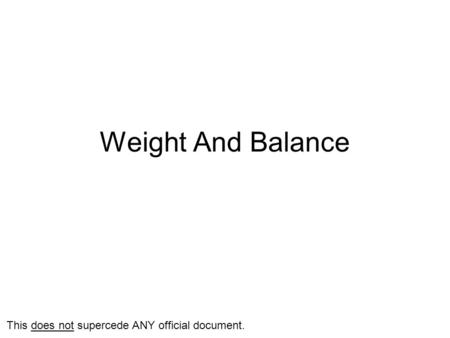 Weight And Balance This does not supercede ANY official document.