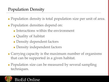 Population Density Population density is total population size per unit of area. Population densities depend on: Interactions within the environment Quality.
