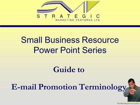 Small Business Resource Power Point Series Guide to E-mail Promotion Terminology.