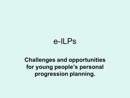 E-ILPs Challenges and opportunities for young peoples personal progression planning.