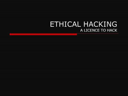 ETHICAL HACKING A LICENCE TO HACK