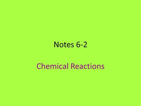 Notes 6-2 Chemical Reactions.