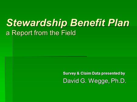 Stewardship Benefit Plan a Report from the Field Survey & Claim Data presented by David G. Wegge, Ph.D.