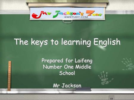 The keys to learning English Prepared for Laifeng Number One Middle School Mr Jackson Prepared for Laifeng Number One Middle School Mr Jackson.