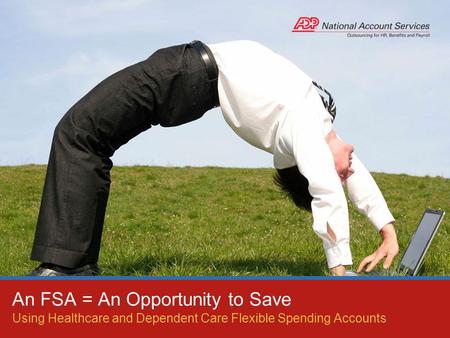 Using Healthcare and Dependent Care Flexible Spending Accounts An FSA = An Opportunity to Save.