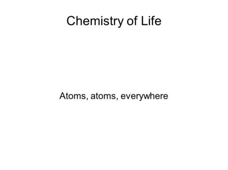 Chemistry of Life Atoms, atoms, everywhere. Matter Matter is anything with mass and volume.