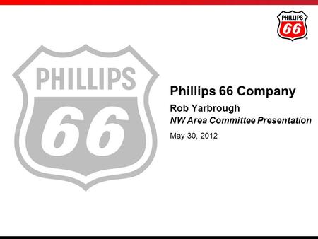 Phillips 66 Company Rob Yarbrough NW Area Committee Presentation