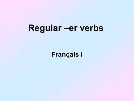 Regular –er verbs Français I.