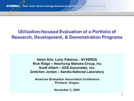 1 Utilization-focused Evaluation of a Portfolio of Research, Development, & Demonstration Programs Helen Kim, Larry Pakenas - NYSERDA Rick Ridge – Heschong.