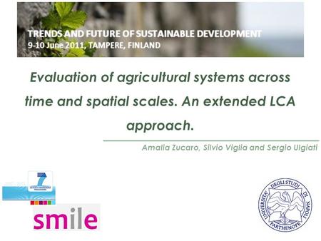 Evaluation of agricultural systems across time and spatial scales. An extended LCA approach. Amalia Zucaro, Silvio Viglia and Sergio Ulgiati.