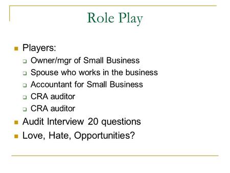 Role Play Players: Owner/mgr of Small Business Spouse who works in the business Accountant for Small Business CRA auditor Audit Interview 20 questions.