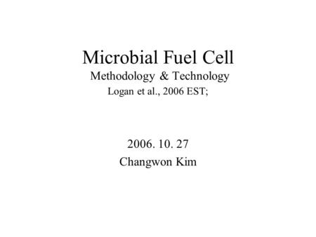 Microbial Fuel Cell Methodology & Technology Logan et al., 2006 EST;