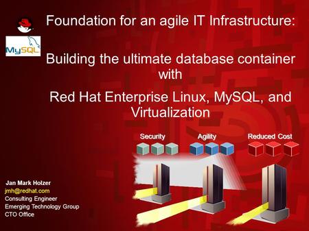 Security Agility Reduced Cost Security Agility Reduced Cost Foundation for an agile IT Infrastructure: Building the ultimate database container with Red.
