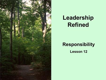 Leadership Refined Responsibility Lesson 12. This country was not built by men who relied on somebody else to take care of them. It was built by men who.