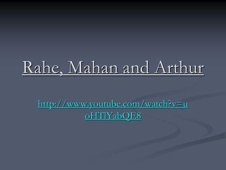 Rahe, Mahan and Arthur http://www.youtube.com/watch?v=uoHTlYabQE8.