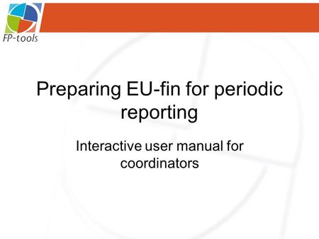 Preparing EU-fin for periodic reporting Interactive user manual for coordinators.