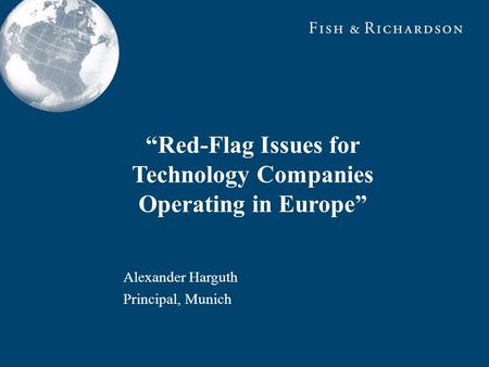 Alexander Harguth Principal, Munich Red-Flag Issues for Technology Companies Operating in Europe.