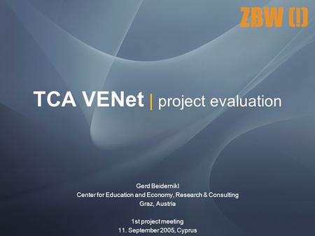 TCA VENet | project evaluation Gerd Beidernikl Center for Education and Economy, Research & Consulting Graz, Austria 1st project meeting 11. September.