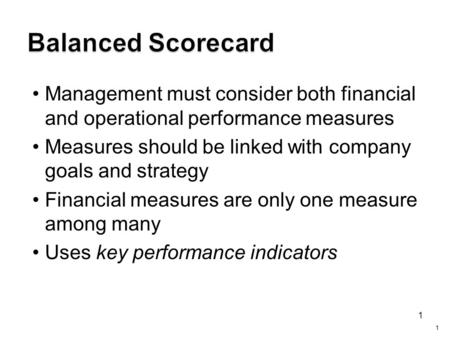 Balanced Scorecard Management must consider both financial and operational performance measures Measures should be linked with company goals and strategy.