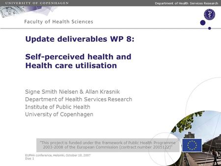EUPHA conference, Helsinki, October 10, 2007 Dias 1 Department of Health Services Research Update deliverables WP 8: Self-perceived health and Health care.