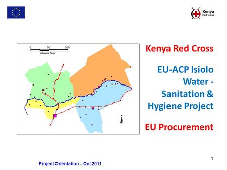 1 Project Orientation – Oct 2011 Kenya Red Cross EU-ACP Isiolo Water - Sanitation & Hygiene Project EU Procurement.