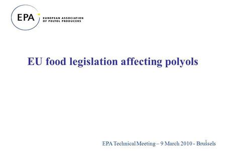 1 EU food legislation affecting polyols EPA Technical Meeting – 9 March 2010 - Brussels.