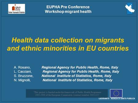 Health data collection on migrants and ethnic minorities in EU countries EUPHA Pre Conference Workshop migrant health A. Rosano, Regional Agency for Public.
