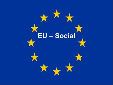 EU – Social. Directions: On your European Union – Social page, please record the definitions below.Directions: On your European Union – Social page, please.