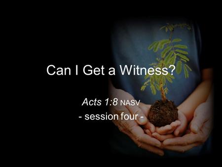 Can I Get a Witness? Acts 1:8 NASV - session four -