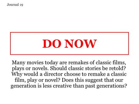 DO NOW Many movies today are remakes of classic films, plays or novels. Should classic stories be retold? Why would a director choose to remake a classic.