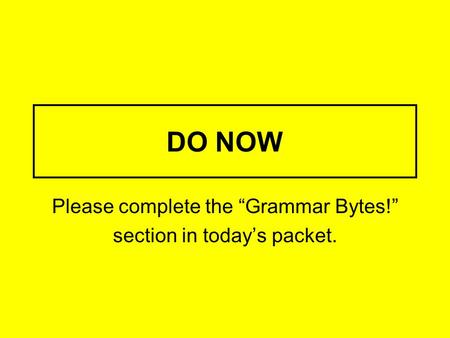 Please complete the “Grammar Bytes!” section in today’s packet.