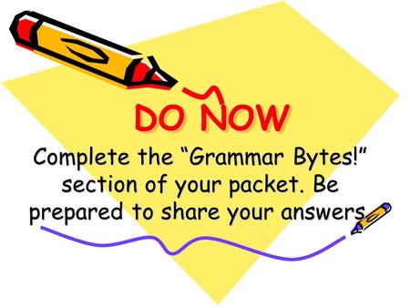 DO NOW Complete the Grammar Bytes! section of your packet. Be prepared to share your answers.