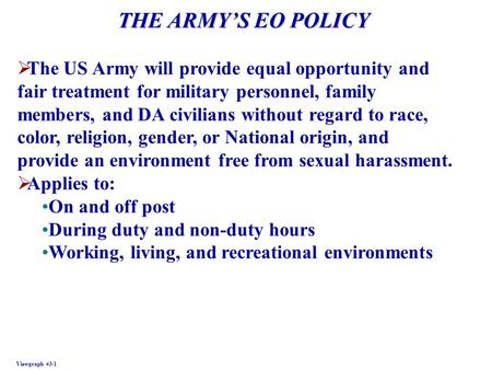 THE ARMY’S EO POLICY The US Army will provide equal opportunity and fair treatment for military personnel, family members, and DA civilians without regard.