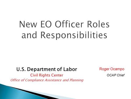 U.S. Department of Labor Civil Rights Center Office of Compliance Assistance and Planning Roger Ocampo OCAP Chief.